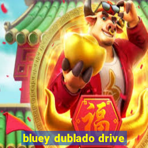 bluey dublado drive