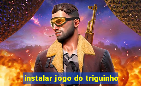 instalar jogo do triguinho